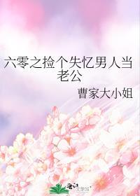 六零之捡个失忆男人当老公曹家大小姐