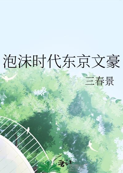 泡沫时代东京文豪晋江