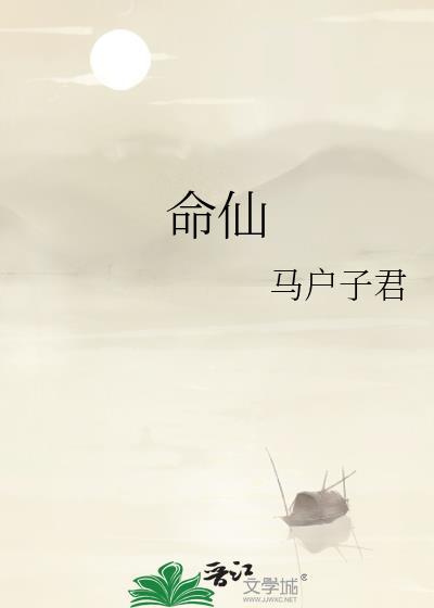 命仙by马户子君番外全txt