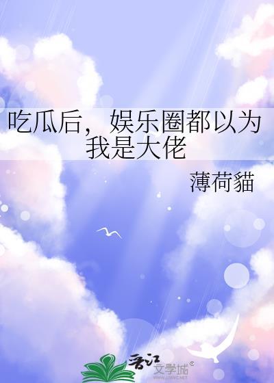 吃过后娱乐圈以为我是大佬
