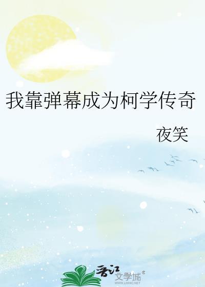 我靠弹幕成为柯学传奇txt百度
