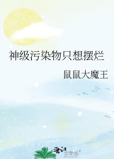 神级污染物只想摆烂免费阅读