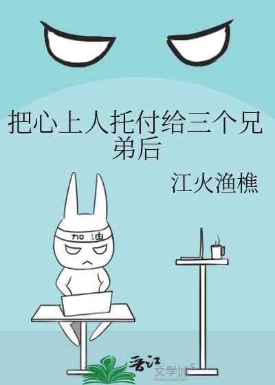 把心上人托付给三个兄弟后讲了什么