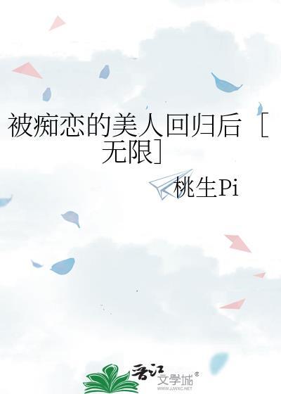 被痴恋的美人回归后无限番外