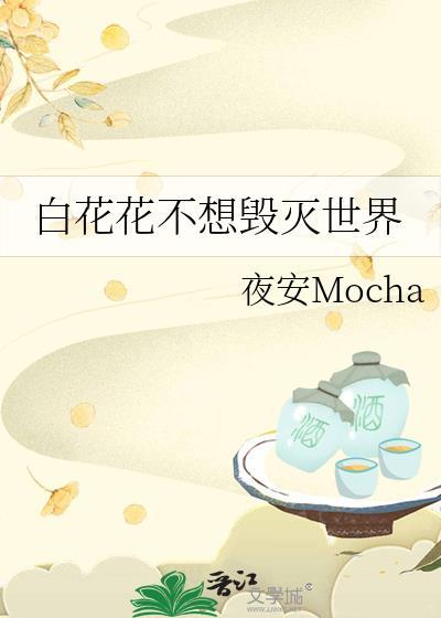 白花花不想毁灭世界番外在线阅读
