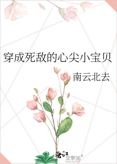穿成死敌的心尖小宝贝TXT