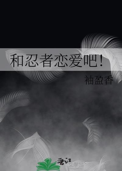 和忍者谈恋爱吧txt