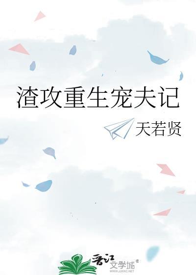 渣攻重生宠夫记免费阅读