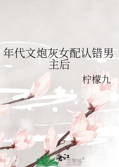 年代文炮灰女配认错男主后柠檬九tzt