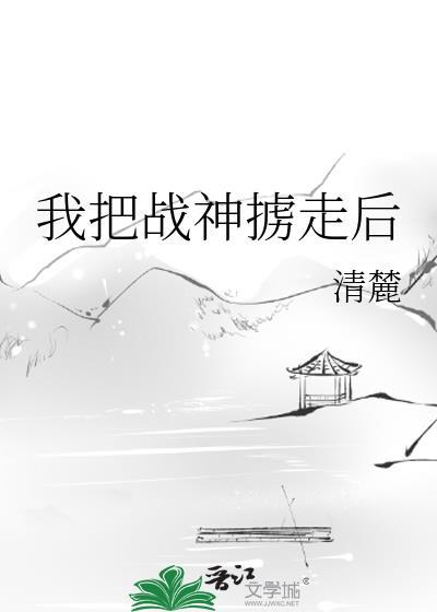 我把战神掳走后番外