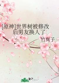 原神世界树被修改后男友换人了免费阅读