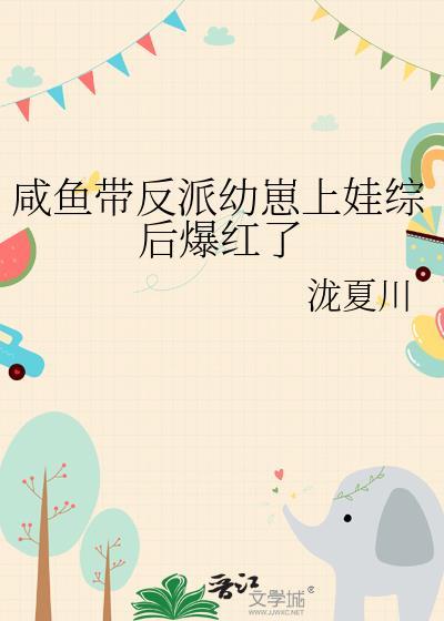 咸鱼带反派幼崽上娃综后爆红了 泷夏川