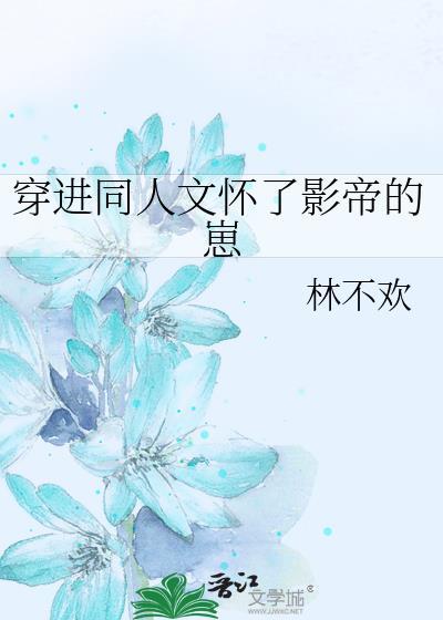 穿进同人文怀了影帝的崽txt百度