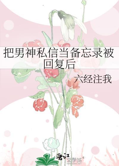 把男神私信当备忘录被回复后免费无广告