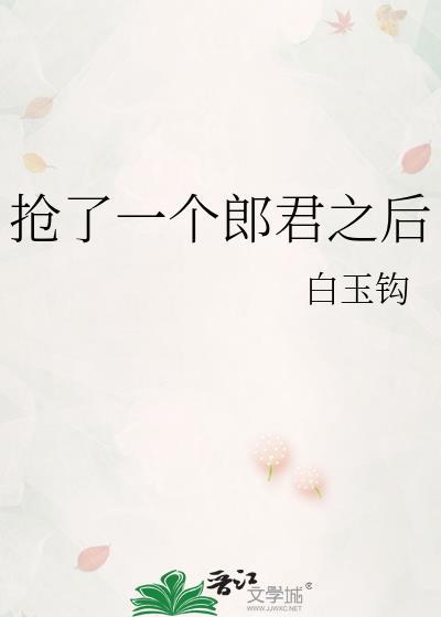 抢了一个郎君之后 白玉钩
