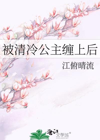被清冷公主缠上后江俯晴流_免费阅读