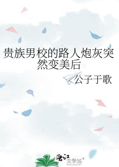 贵族男校的路人炮灰突然变美后有几