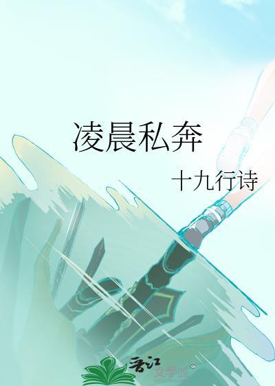 凌晨私奔by十九行诗全文