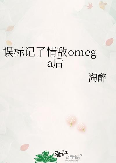误标记了情敌omega后全文免费阅读