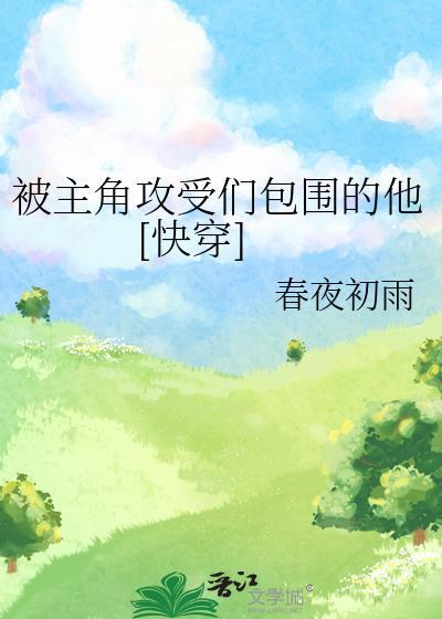 被主角攻受们包围的他[快穿无删减