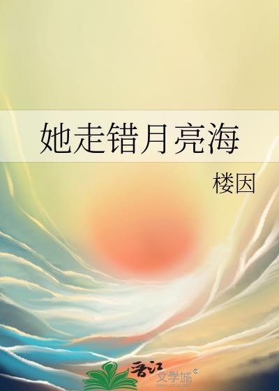 她走错月亮海 作者楼因笔趣阁