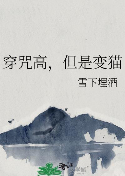 穿咒高但是变猫雪下埋酒