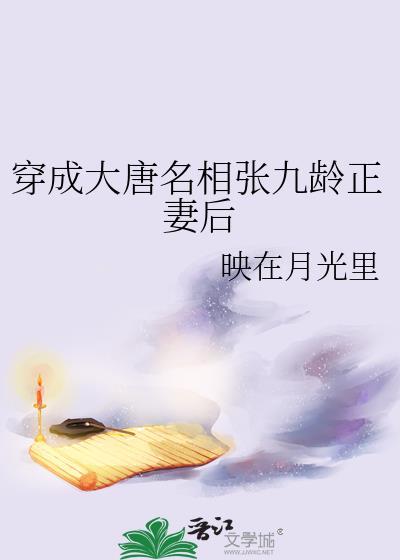 穿成大唐名相张九龄正妻后晋江