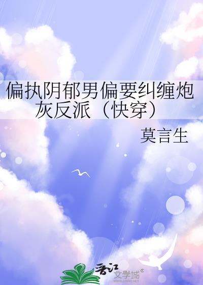 偏执阴郁男配偏要纠缠炮灰反派txt