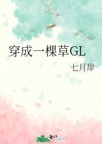 穿成一棵草gl全文免费无弹窗