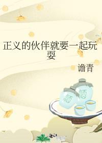 正义的伙伴就要一起玩耍格格党