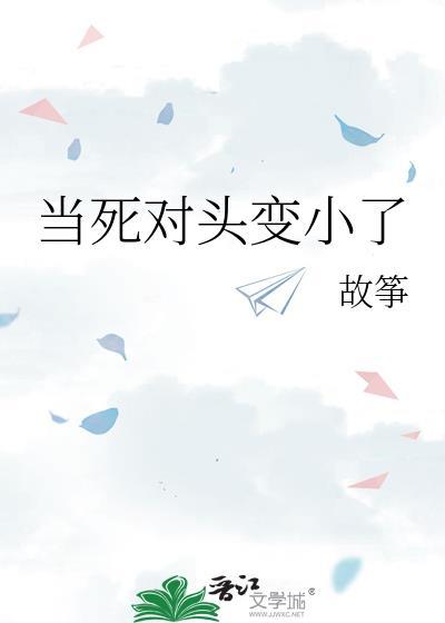 当死对头变小了41章叫什么名字