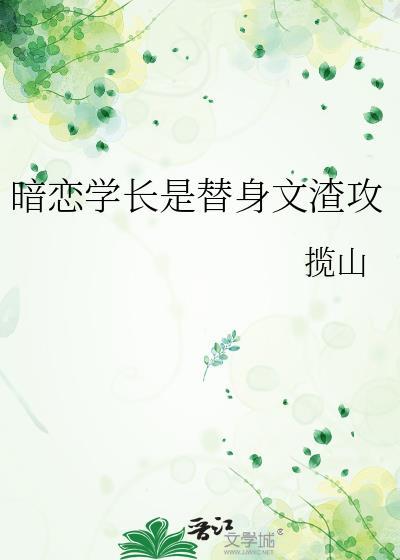 暗恋学长是替身文渣攻晋江