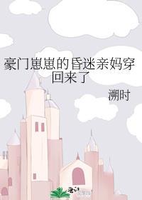 豪门崽崽的昏迷亲妈穿回来了全文免