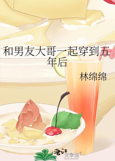 和男友大哥一起穿到五年后 百度