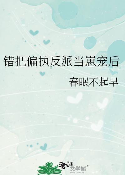 错把偏执反派当崽宠后by