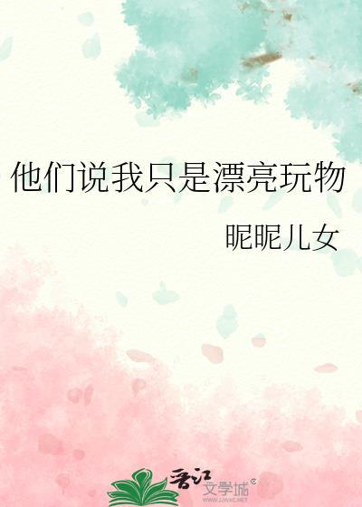 他们说我只是漂亮玩物讲的什么