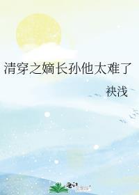 清穿之嫡长孙他太难了免费