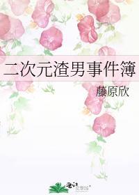 二次元渣男事件簿晋江文学城