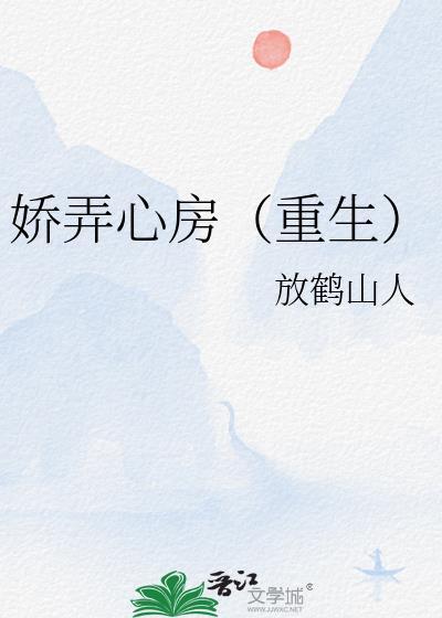 娇弄心房(重生)全文免费阅读最新章节