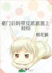 豪门后妈带反派崽崽上娃综棉花糖免费阅读