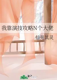 我靠演技攻略n个大佬仙苑其灵