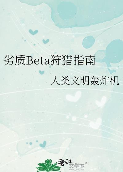 劣质Beta狩猎指南笔趣阁