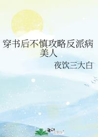穿书后不慎攻略反派病美人资源