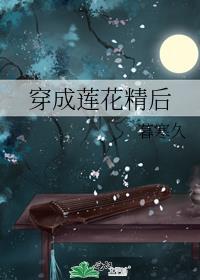 穿成莲花精后 暮寒久TXT