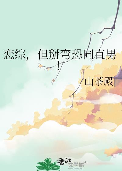 但掰弯恐同直男!全文免费阅读