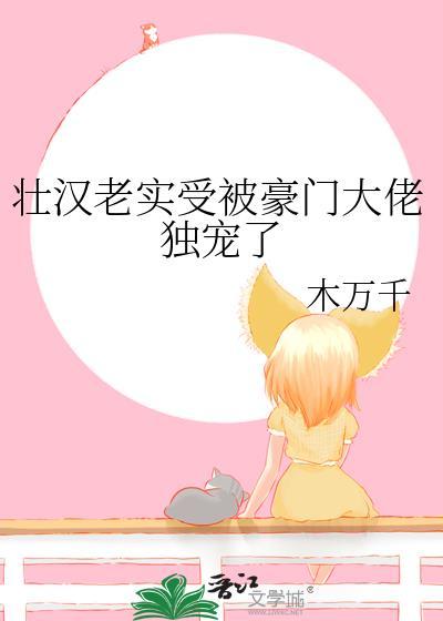 壮汉老实受被豪门大佬独宠了百度
