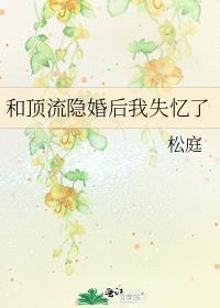 和顶流隐婚后我失忆了by松庭