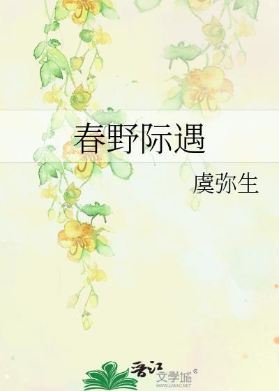 春野际遇by虞弥生免费阅读资源