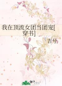 我在顶流女团当团宠穿书