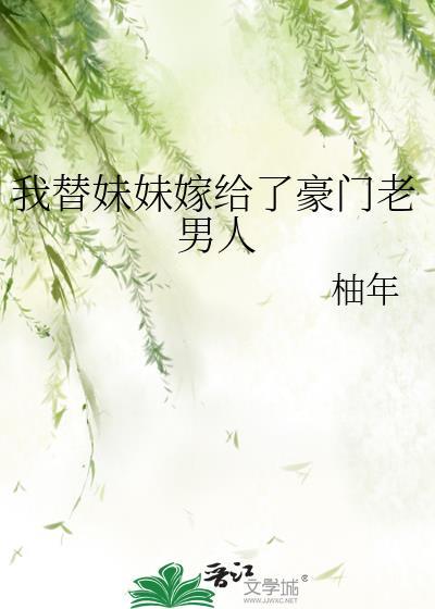 替妹妹出嫁给毁容总裁的免费
